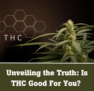 Unveiling the Truth: Is THC Good For You?